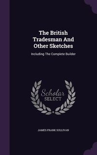 Produktbild: The British Tradesman And Other Sketches: Including The Complete Builder