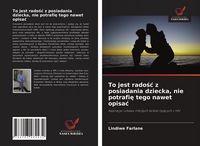 Produktbild: To jest rado&iquest;&iquest; z posiadania dziecka, nie potrafi&iquest; tego nawet opisa&iquest;