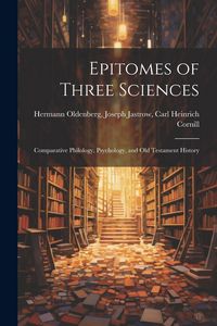 Produktbild: Epitomes of Three Sciences: Comparative Philology, Psychology, and Old Testament History