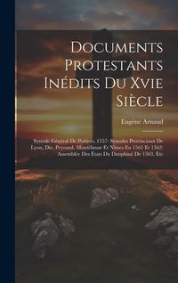 Produktbild: Documents Protestants In&eacute;dits Du Xvie Si&egrave;cle: Synode G&eacute;n&eacute;ral De Poitiers, 1557: Synodes Provinciaux De Lyon, Die, Peyraud, Mont&eacute;limar Et N&icirc;mes En 1561