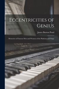 Produktbild: Eccentricities of Genius: Memories of Famous Men and Women of the Platform and Stage