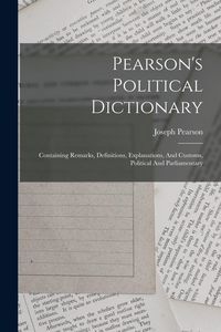 Produktbild: Pearson's Political Dictionary: Containing Remarks, Definitions, Explanations, And Customs, Political And Parliamentary