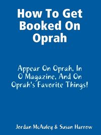 Produktbild: How to Get Booked on Oprah, in O Magazine, and on Oprah's Favorite Things