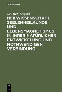 Produktbild: Heilwissenschaft, Seelenheilkunde und Lebensmagnetismus in ihrer nat&uuml;rlichen Entwickelung und nothwendigen Verbindung
