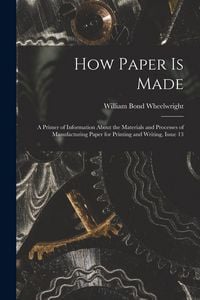 Produktbild: How Paper Is Made: A Primer of Information About the Materials and Processes of Manufacturing Paper for Printing and Writing, Issue 13