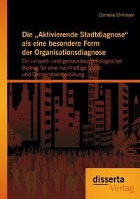 Produktbild: Die "Aktivierende Stadtdiagnose" als eine besondere Form der Organisationsdiagnose: Ein umwelt- und gemeindepsychologischer Beitrag f&uuml;r eine nachhalti