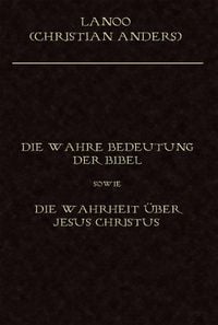 Produktbild: Die wahre Bedeutung der Bibel sowie die Wahrheit &uuml;ber Jesus Christus