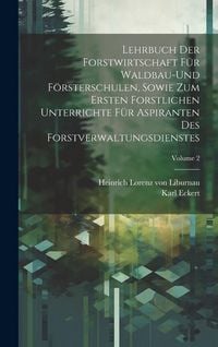 Produktbild: Lehrbuch der Forstwirtschaft f&uuml;r Waldbau-und F&ouml;rsterschulen, sowie zum ersten forstlichen unterrichte f&uuml;r Aspiranten des Forstverwaltungsdienstes; Vol