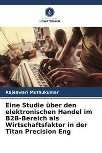 Produktbild: Eine Studie &uuml;ber den elektronischen Handel im B2B-Bereich als Wirtschaftsfaktor in der Titan Precision Eng
