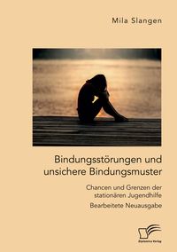 Produktbild: Bindungsst&ouml;rungen und unsichere Bindungsmuster. Chancen und Grenzen der station&auml;ren Jugendhilfe