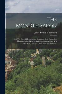 Produktbild: The Monotessaron; or, The Gospel History According to the Four Evangelists Harmonized and Chronologically Arranged, in a new Translation From the Gree