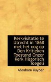 Produktbild: Kerkvisitatie Te Utrecht in 1868 Met Het Oog Op Den Kritieken Toestand Onzer Kerk Historisch Toegeli