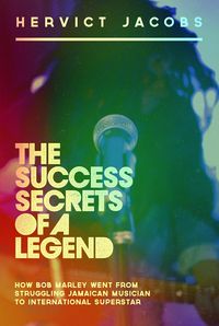 Bild vom Artikel Success Secrets of A Legend: How Bob Marley Went From Struggling Jamaican Musician To International Superstar vom Autor Hervict Jacobs