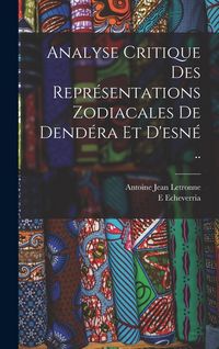 Produktbild: Analyse Critique Des Repr&eacute;sentations Zodiacales De Dend&eacute;ra Et D'esn&eacute; ..