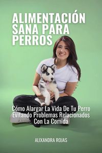 Produktbild: Alimentaci&oacute;n Sana Para Perros C&oacute;mo Alargar La Vida De Tu Perro Evitando Problemas Relacionados Con La Comida