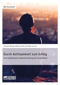 Produktbild: Durch Achtsamkeit zum Erfolg. Eine buddhistische Lebenseinstellung als Karrierefaktor
