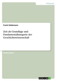Produktbild: Zeit als Grundlage und Fundamentalkategorie der Geschichtswissenschaft