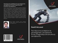 Produktbild: Teoretyczne podej&iquest;cie do paradygmatu zarz&iquest;dzania firm&iquest;; Pragmatyczne struktury zarz&iquest;dzania