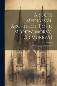 Produktbild: A Scots Mediaeval Architect, [john Morow, Morvo Or Murray]