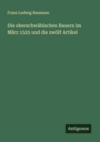 Produktbild: Die oberschw&auml;bischen Bauern im M&auml;rz 1525 und die zw&ouml;lf Artikel