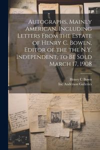 Produktbild: Autographs, Mainly American, Including Letters From the Estate of Henry C. Bowen, Editor of the the N.Y. Independent, to be Sold March 17, 1908