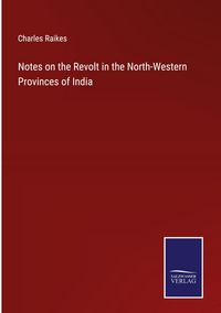 Produktbild: Notes on the Revolt in the North-Western Provinces of India