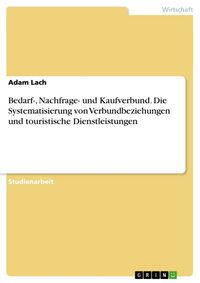 Produktbild: Bedarf-, Nachfrage- und Kaufverbund. Die Systematisierung von Verbundbeziehungen und touristische Dienstleistungen
