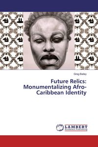 Produktbild: Future Relics: Monumentalizing Afro-Caribbean Identity