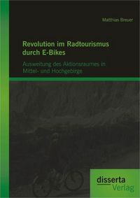 Produktbild: Revolution im Radtourismus durch E-Bikes: Ausweitung des Aktionsraumes in Mittel- und Hochgebirge