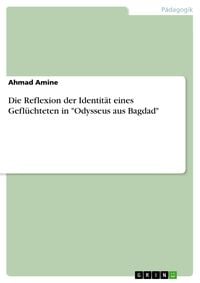 Produktbild: Die Reflexion der Identit&auml;t eines Gefl&uuml;chteten in "Odysseus aus Bagdad"