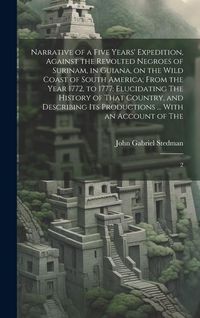 Produktbild: Narrative of a Five Years' Expedition, Against the Revolted Negroes of Surinam, in Guiana, on the Wild Coast of South America; From the Year 1772, to