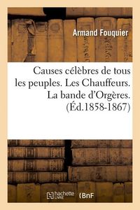 Produktbild: Causes c&eacute;l&egrave;bres de tous les peuples. Les Chauffeurs. La bande d'Org&egrave;res. (&Eacute;d.1858-1867)