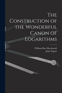 Produktbild: The Construction of the Wonderful Canon of Logarithms