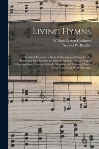 Produktbild: Living Hymns: the Small Hymnal: a Book of Worship and Praise for the Developing Life, Suitable for Sunday Schools, Young Peoples' Or