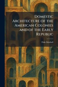 Produktbild: Domestic Architecture of the American Colonies and of the Early Republic
