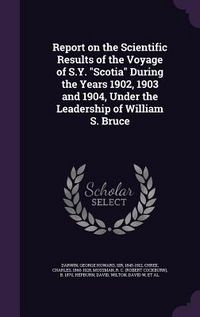 Produktbild: Report on the Scientific Results of the Voyage of S.Y. Scotia During the Years 1902, 1903 and 1904, Under the Leadership of William S. Bruce