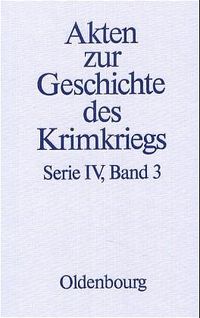 Produktbild: Akten zur Geschichte des Krimkriegs. Serie IV: Franz&ouml;sische Akten... / 3. M&auml;rz 1855 bis 29. Mai 1856