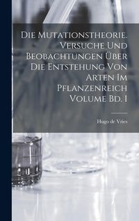 Produktbild: Die mutationstheorie. Versuche und beobachtungen &uuml;ber die entstehung von arten im pflanzenreich Volume Bd. 1