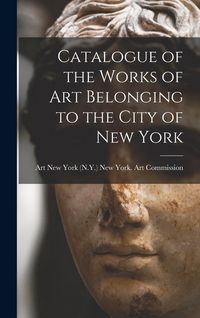 Produktbild: Catalogue of the Works of Art Belonging to the City of New York