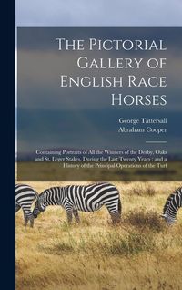 Produktbild: The Pictorial Gallery of English Race Horses: Containing Portraits of all the Winners of the Derby, Oaks and St. Leger Stakes, During the Last Twenty