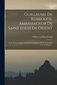 Produktbild: Guillaume De Rubrouck, Ambassadeur De Saint Louis En Orient