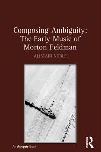 Produktbild: Composing Ambiguity: The Early Music of Morton Feldman