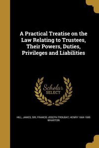 Produktbild: A Practical Treatise on the Law Relating to Trustees, Their Powers, Duties, Privileges and Liabilities