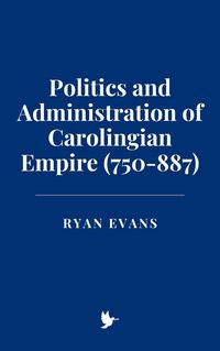 Produktbild: Politics and Administration of Carolingian Empire (750-887)