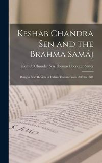 Produktbild: Keshab Chandra Sen and the Brahma Sam&aacute;j: Being a Brief Review of Indian Theism From 1830 to 1884