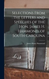 Produktbild: Selections From the Letters and Speeches of the Hon. James H. Hammond, of South Carolina