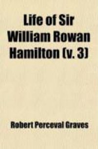 Produktbild: Life of Sir William Rowan Hamilton (Volume 3); Knt., LL. D., D. C. L., M. R. I. A., Andrews Professor of Astronomy in the University of Dublin,