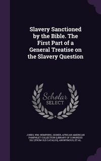 Produktbild: Slavery Sanctioned by the Bible. The First Part of a General Treatise on the Slavery Question