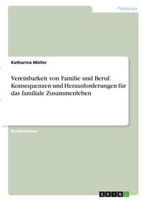 Produktbild: Vereinbarkeit von Familie und Beruf. Konsequenzen und Herausforderungen f&uuml;r das familiale Zusammenleben