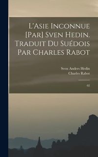 Produktbild: L'Asie inconnue [par] Sven Hedin. Traduit du su&eacute;dois par Charles Rabot
